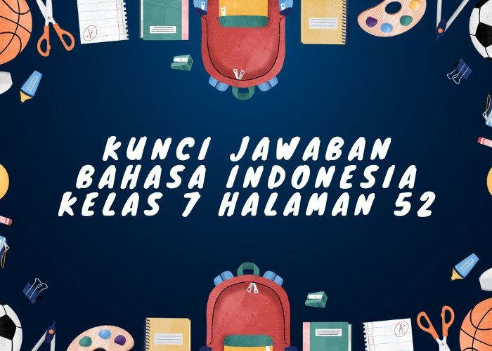 Kunci Jawaban Bahasa Indonesia Kelas 7 Halaman 52: Mengapa Ia Merasa Sedih Ketika Akhirnya Keinginannya Itu Tercapai